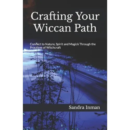Crafting Your Wiccan Path: Connect to Nature, Spirit and Magick Through the Practices of Witchcraft - Paperback