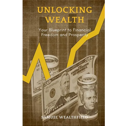 Unlocking Wealth: Your Blueprint to Financial Freedom and Prosperity - Paperback