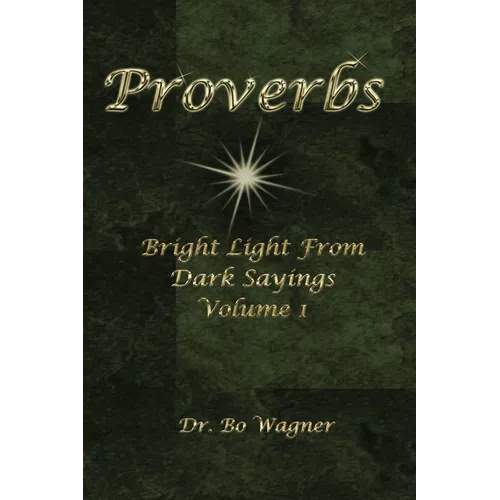 Proverbs: Bright Light from Dark Sayings Volume 1 - Paperback