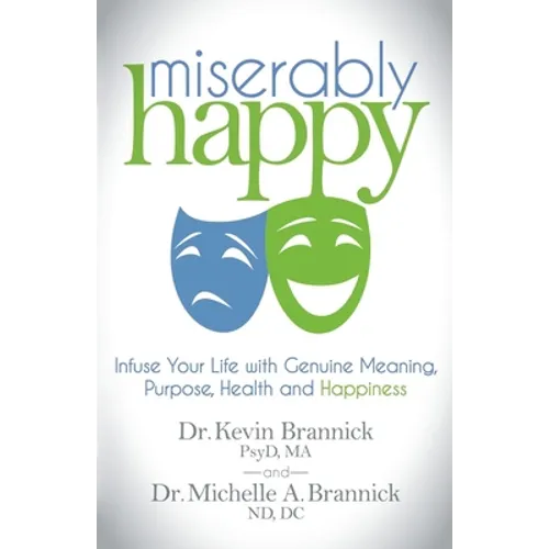 Miserably Happy: Infuse Your Life with Genuine Meaning, Purpose, Health, and Happiness - Paperback