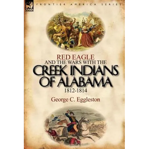 Red Eagle and the Wars with the Creek Indians of Alabama 1812-1814 - Hardcover