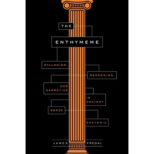 The Enthymeme: Syllogism, Reasoning, and Narrative in Ancient Greek Rhetoric - Paperback