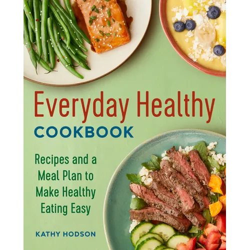 Everyday Healthy Cookbook: Recipes and a Meal Plan to Make Healthy Eating Easy - Paperback