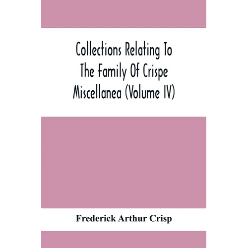 Collections Relating To The Family Of Crispe; Miscellanea (Volume Iv) - Paperback