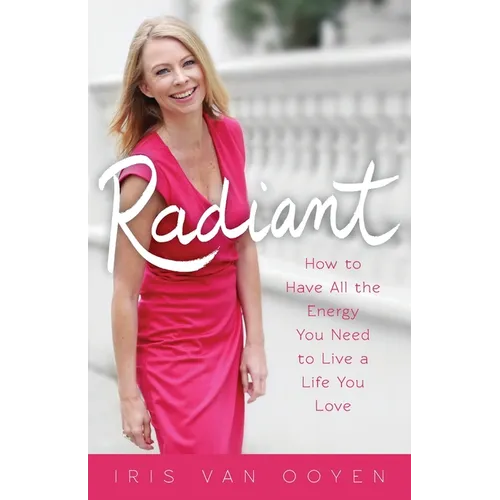 Radiant: How to Have All the Energy You Need to Live a Life You Love - Paperback
