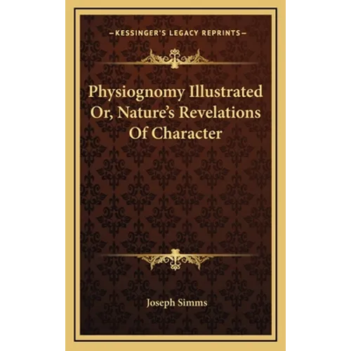 Physiognomy Illustrated Or, Nature's Revelations Of Character - Hardcover
