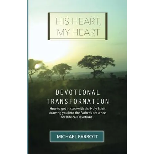 His Heart, My Heart - Devotional Transformation: How to get in step with the Holy Spirit drawing you into the Father's presence for Biblical Devotions - Paperback