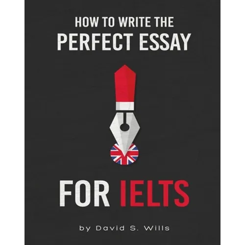 How to Write the Perfect Essay for IELTS - Paperback