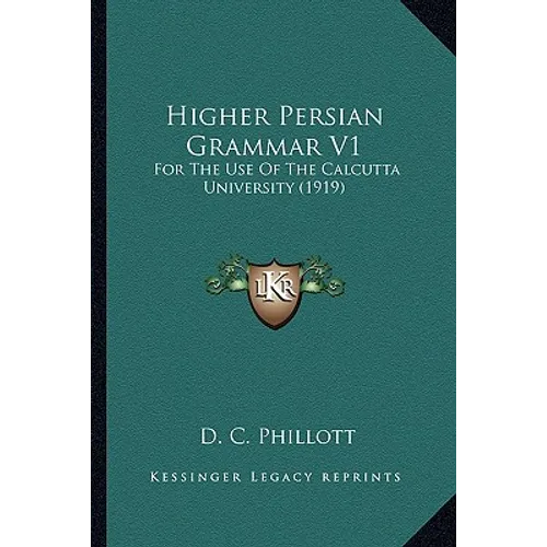 Higher Persian Grammar V1: For The Use Of The Calcutta University (1919) - Paperback