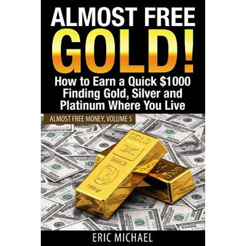 Almost Free Gold!: How to Earn a Quick $1000 Finding Gold, Silver and Platinum Where You Live - Paperback
