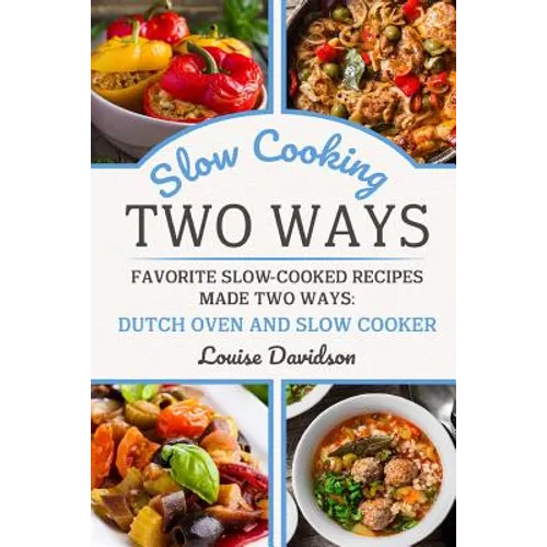 Slow Cooking Two Ways: Favorite Slow-Cooked Recipes Made Two Ways: Dutch Oven and Slow Cooker - Paperback