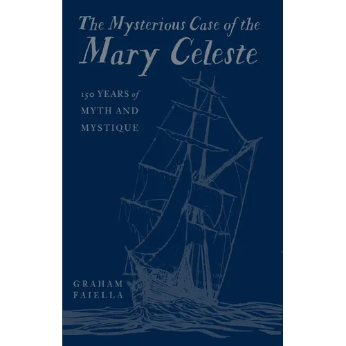 The Mysterious Case of the Mary Celeste: 150 Years of Myth and Mystique - Hardcover