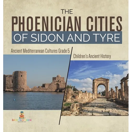 The Phoenician Cities of Sidon and Tyre Ancient Mediterranean Cultures Grade 5 Children's Ancient History - Hardcover