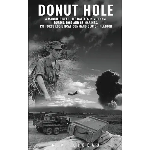 Donut Hole: A Marine's Real-Life Battles in Vietnam During 1967 and 68 Marines, 1st Force Logistical Command Clutch Platoon. - Paperback