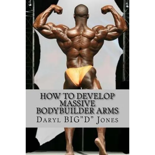 How to Develop Massive Bodybuilder Arms: Massive Bodybuilder Arms - Paperback