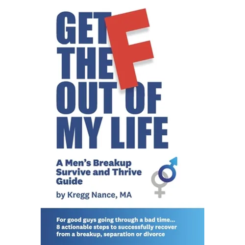 Get The F Out Of My Life: A Men's Breakup Survive and Thrive Guide - Paperback