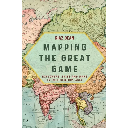 Mapping the Great Game: Explorers, Spies and Maps in 19th-Century Asia - Paperback