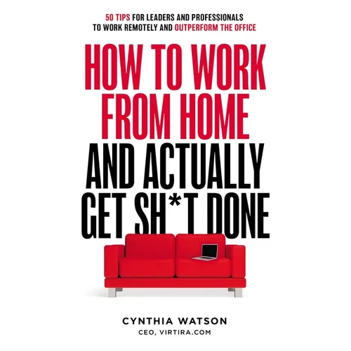 How to Work from Home and Actually Get Sh*t Done: 50 Tips for Leaders and Professionals to Work Remotely and Outperform the Office - Paperback