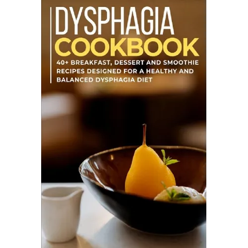 Dysphagia Cookbook: 40+ Breakfast, Dessert and Smoothie Recipes designed for a healthy and balanced Dysphagia diet - Paperback