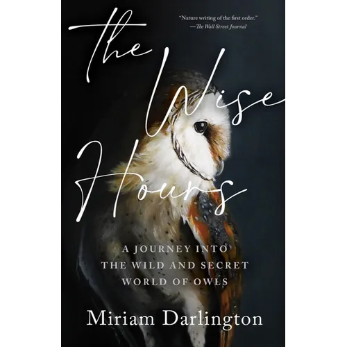 The Wise Hours: A Journey Into the Wild and Secret World of Owls - Paperback