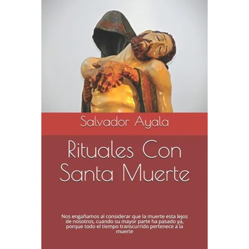 Rituales Con Santa Muerte: Nos engañamos al considerar que la muerte esta lejos de nosotros, cuando su mayor parte ha pasado ya, porque todo el t - Paperback