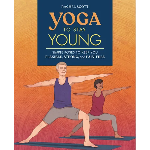 Yoga to Stay Young: Simple Poses to Keep You Flexible, Strong, and Pain-Free - Paperback