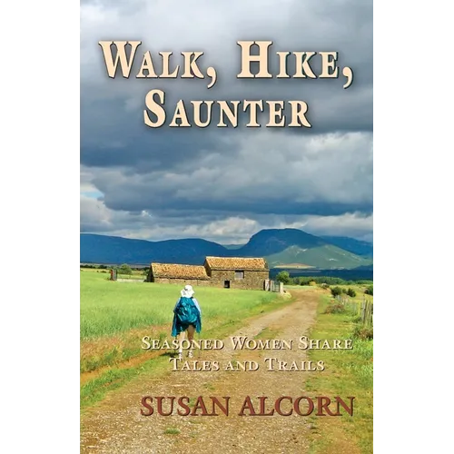 Walk, Hike, Saunter: Seasoned Women Share Tales and Trails - Paperback