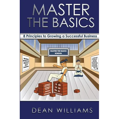 Master the Basics: 8 Key Principles to Growing a Successful Business - Paperback