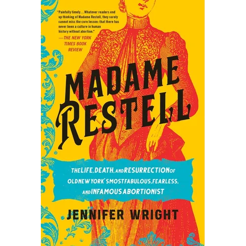 Madame Restell: The Life, Death, and Resurrection of Old New York's Most Fabulous, Fearless, and Infamous Abortionist - Paperback