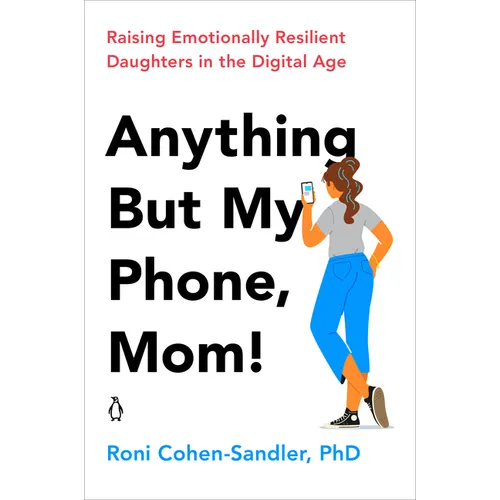 Anything But My Phone, Mom!: Raising Emotionally Resilient Daughters in the Digital Age - Paperback