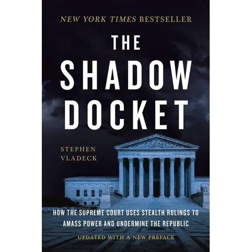The Shadow Docket: How the Supreme Court Uses Stealth Rulings to Amass Power and Undermine the Republic - Paperback