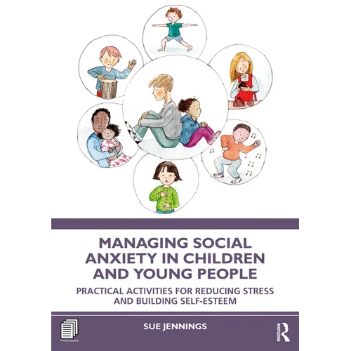 Managing Social Anxiety in Children and Young People: Practical Activities for Reducing Stress and Building Self-Esteem - Paperback
