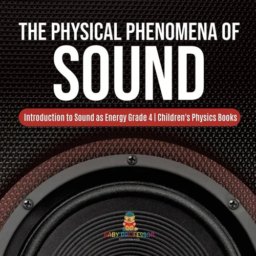 The Physical Phenomena of Sound Introduction to Sound as Energy Grade 4 Children's Physics Books - Paperback