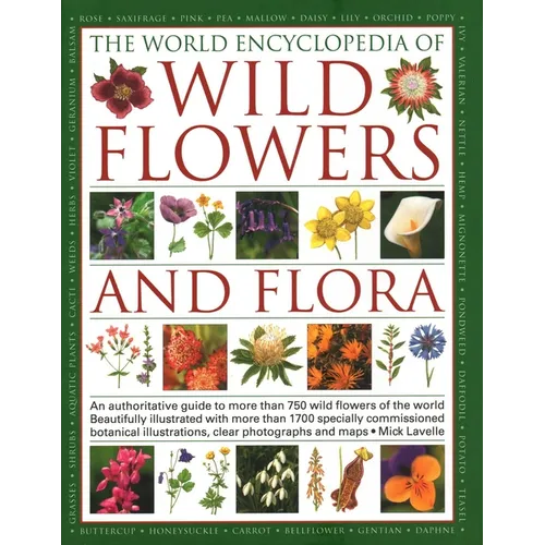 The World Encyclopedia of Wild Flowers & Flora: An Authoritative Guide to More Than 750 Wild Flowers of the World. Beautifully Illustrated with More T - Paperback