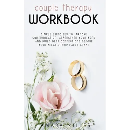 Couples Therapy Workbook: Simple Exercises to Improve Communication, Strengthen Your Bond and Build Deep Connections Before Your Relationship Fa - Paperback