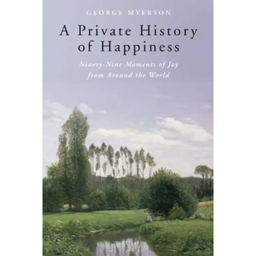A Private History of Happiness: Ninety-Nine Moments of Joy from Around the World - Paperback