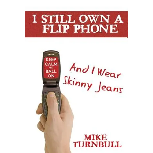 I Still Own a Flip Phone: And I Wear Skinny Jeans - Paperback