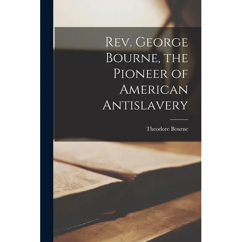 Rev. George Bourne, the Pioneer of American Antislavery - Paperback