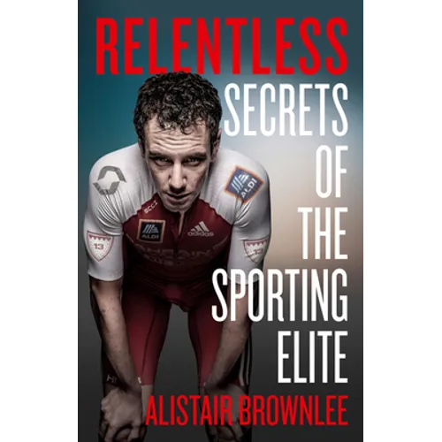 Relentless: Secrets of the Sporting Elite - Hardcover