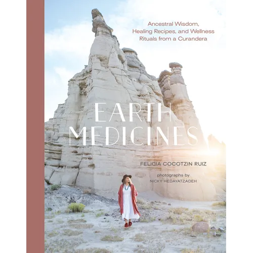 Earth Medicines: Ancestral Wisdom, Healing Recipes, and Wellness Rituals from a Curandera - Hardcover