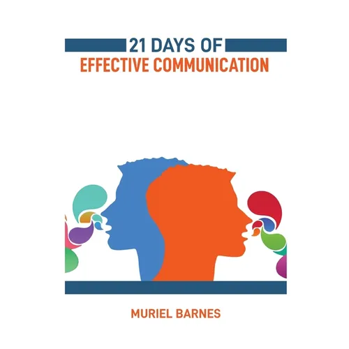 21 Days of Effective Communication: Transform Your Interpersonal Skills and Build Stronger Relationships (2024 Guide for Beginners) - Paperback