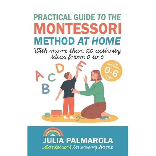 Practical Guide to the Montessori Method at Home: With more than 100 activity ideas from 0 to 6 - Paperback