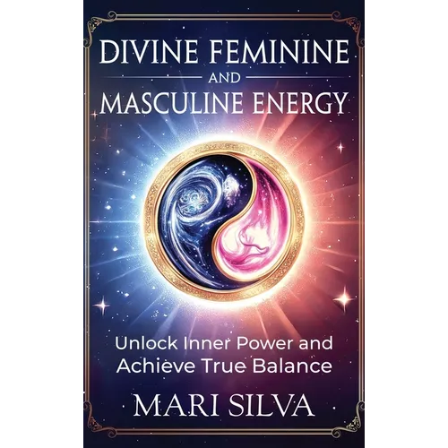 Divine Feminine and Masculine Energy: Unlock Inner Power and Achieve True Balance - Hardcover