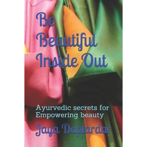 Be Beautiful Inside Out: Ayuredic Secrets for Empowering Beauty - Paperback