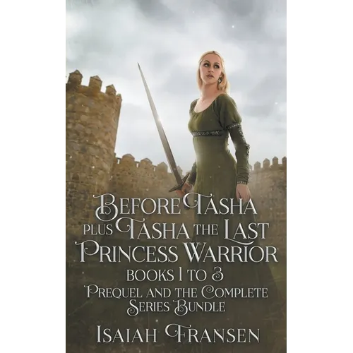 Before Tasha Plus Tasha The Last Princess Warrior Books 1 To 3 Prequel And The Complete Series Bundle - Paperback
