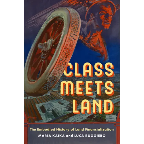 Class Meets Land: The Embodied History of Land Financialization - Hardcover