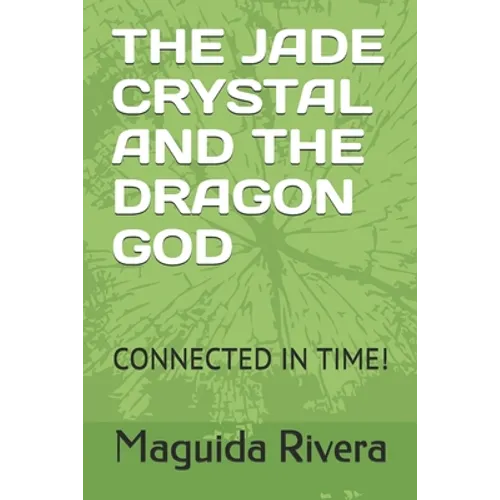 The Jade Crystal and the Dragon God: Connected in Time! - Paperback