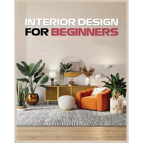 Interior Design for Beginners: A Guide to Decorating on a Budget - Paperback