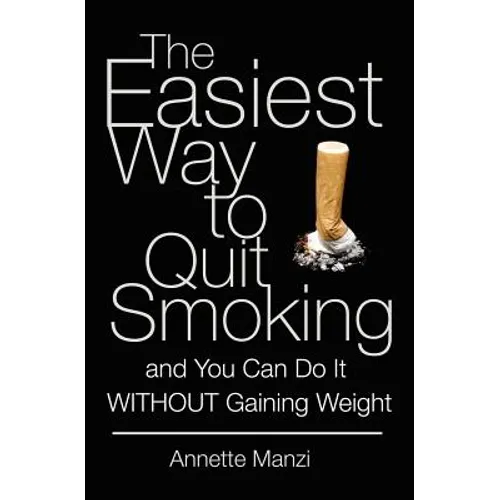 The Easiest Way to Quit Smoking And You Can do it Without Gaining Weight - Paperback