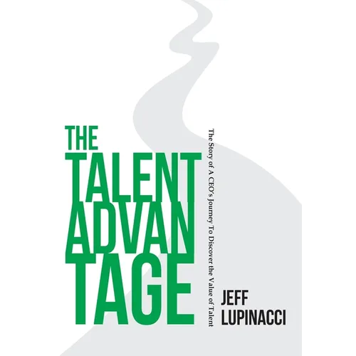 The Talent Advantage: The Story of a CEO's Journey to Discover the Value of Talent - Hardcover